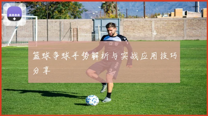 篮球争球手势解析与实战应用技巧分享